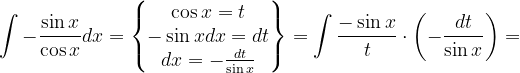 \dpi{120} \int -\frac{\sin x}{\cos x}dx=\begin{Bmatrix} \cos x=t\\ -\sin xdx=dt\\ dx=-\frac{dt}{ \sin x} \end{Bmatrix}=\int \frac{- \sin x}{t}\cdot \left ( -\frac{dt}{ \sin x} \right )=